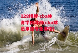 128棋牌-cba体育学院球员(cba球员来自专业体校)